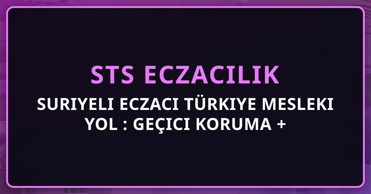 Suriyeli Eczacı Türkiye Mesleki Yol Rehberi 2026: Geçici Koruma + YÖK Denklik + Sosyal Destek
