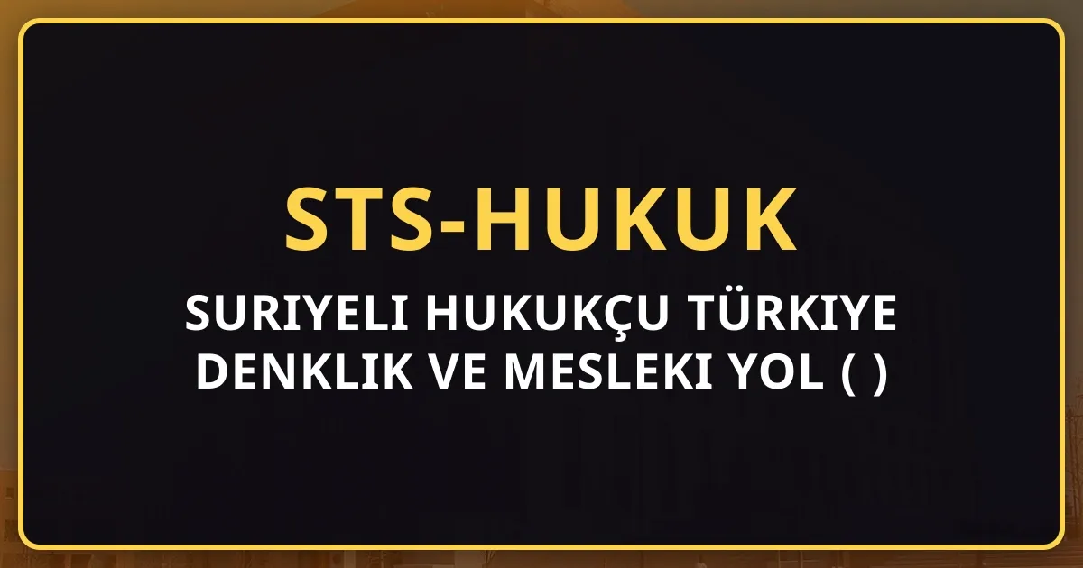 Suriyeli Hukukçu Türkiye Denklik ve Mesleki Yol Rehberi (2026)
