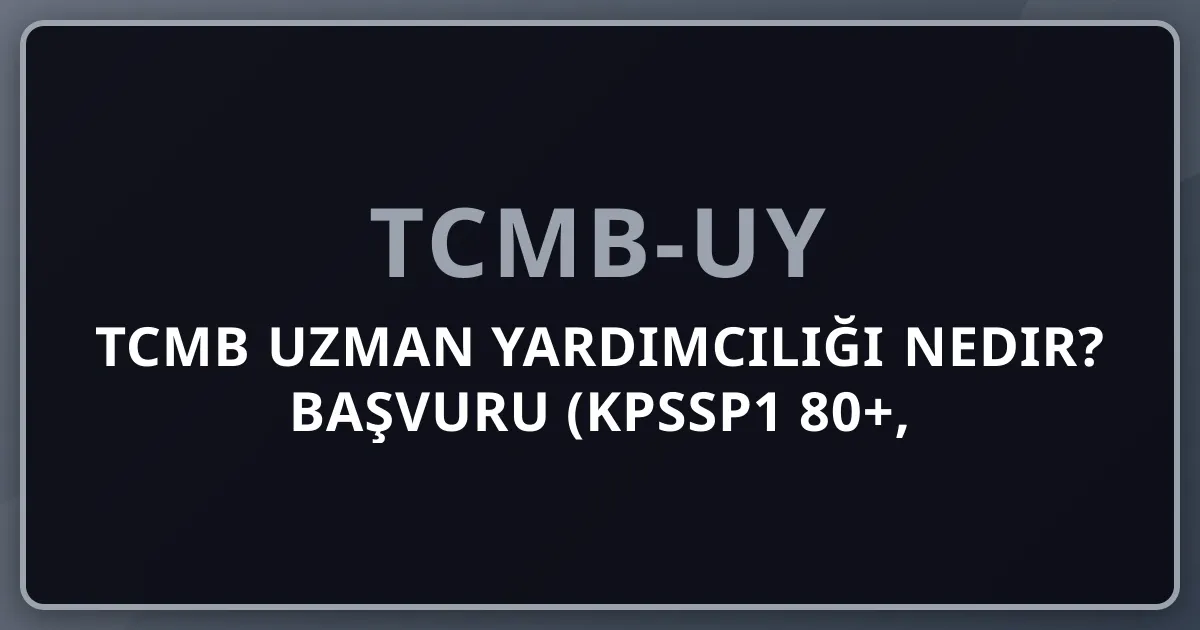 TCMB Uzman Yardımcılığı Nedir? 2026 Başvuru (KPSSP1 80+, YDS 70/TOEFL 84), Sınav ve Kariyer Rehberi