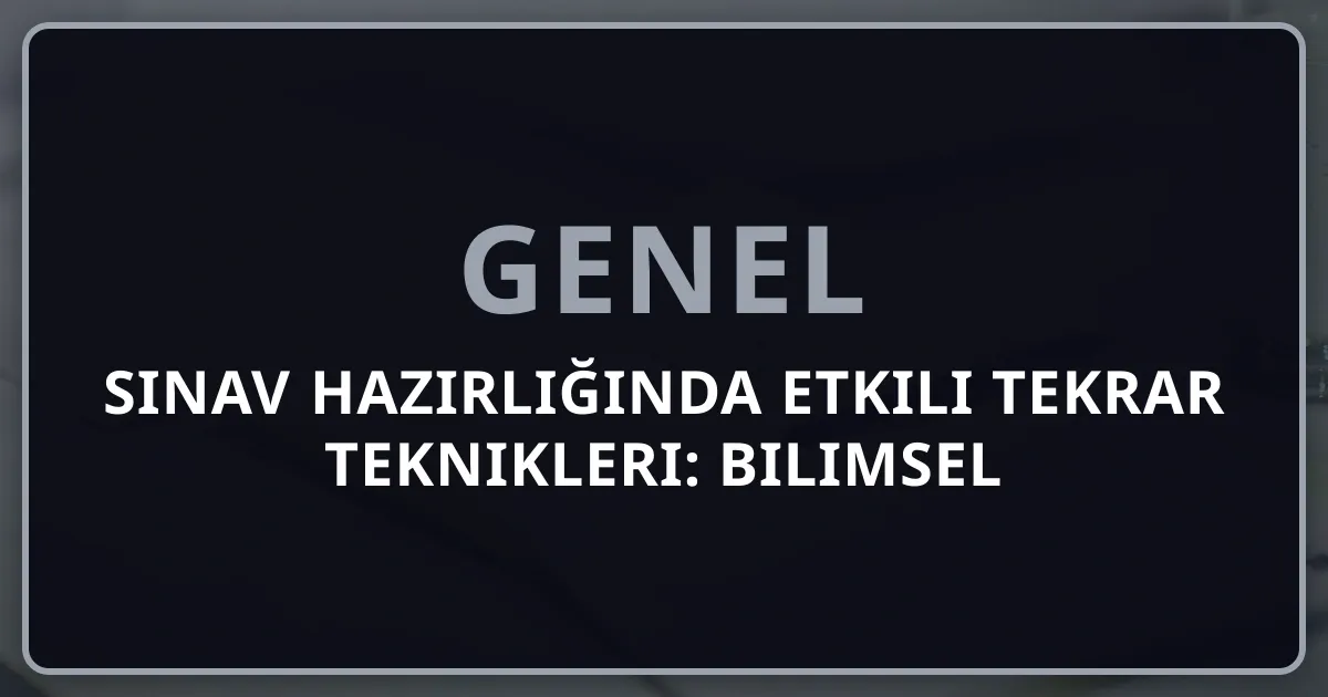 2026 Sınav Hazırlığında Etkili Tekrar Teknikleri: Bilimsel Yöntemlerle Kalıcı Öğrenme