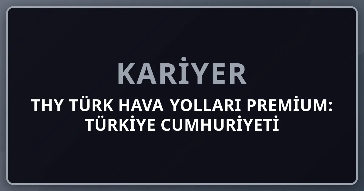 2026 THY Türk Hava Yolları Premium: Türkiye Cumhuriyeti Bayrak Taşıyıcı + 130+ Ülke + Star Alliance + İstanbul Yeni Havalimanı + Pegasus + SunExpress + AnadoluJet Komple Kariyer Rehberi