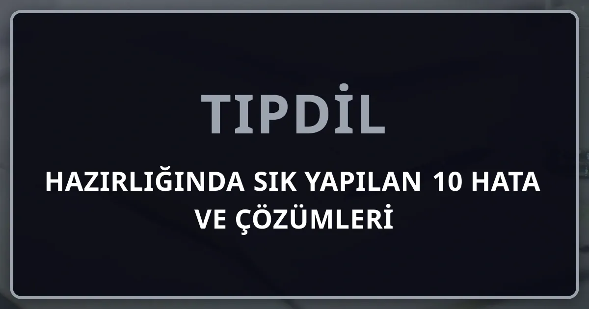 TIPDİL Hazırlığında Sık Yapılan 10 Hata ve Çözümleri | Blog - Rehber Panda