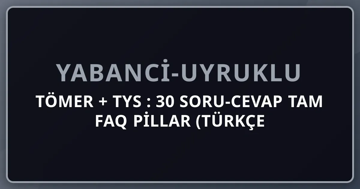 TÖMER + TYS 2026: 30 Soru-Cevap Tam FAQ Pillar (Türkçe Yeterlik)