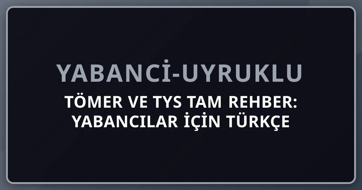 TÖMER ve TYS 2026 Tam Rehber: Yabancılar İçin Türkçe Yeterlik Sertifikası