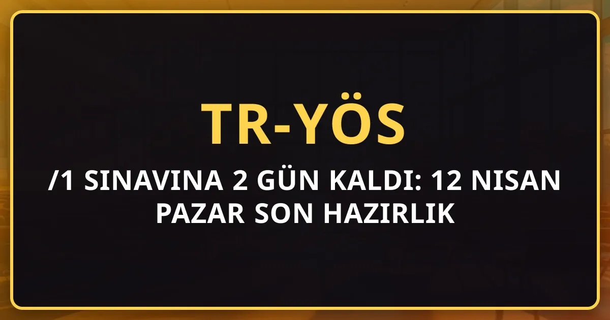TR-YÖS 2026/1 Sınavına 2 Gün Kaldı: 12 Nisan Pazar Son Hazırlık ve Sınav Günü Rehberi