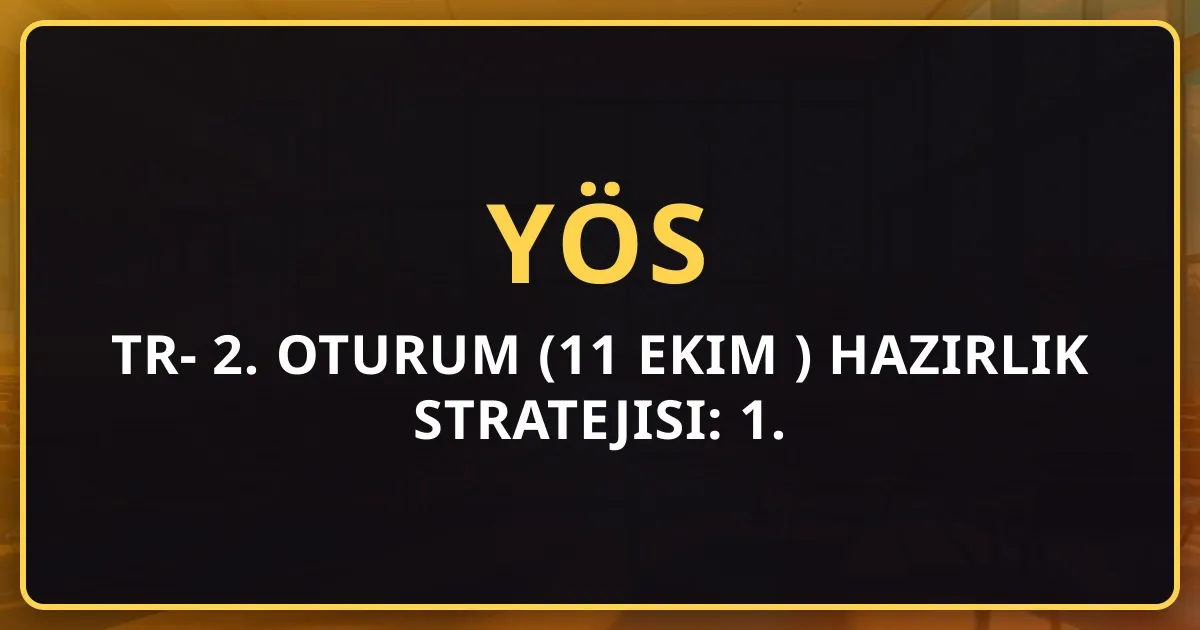 TR-YÖS 2. Oturum (11 Ekim 2026) Hazırlık Stratejisi: 1. Oturumdan Farkları ve İpuçları