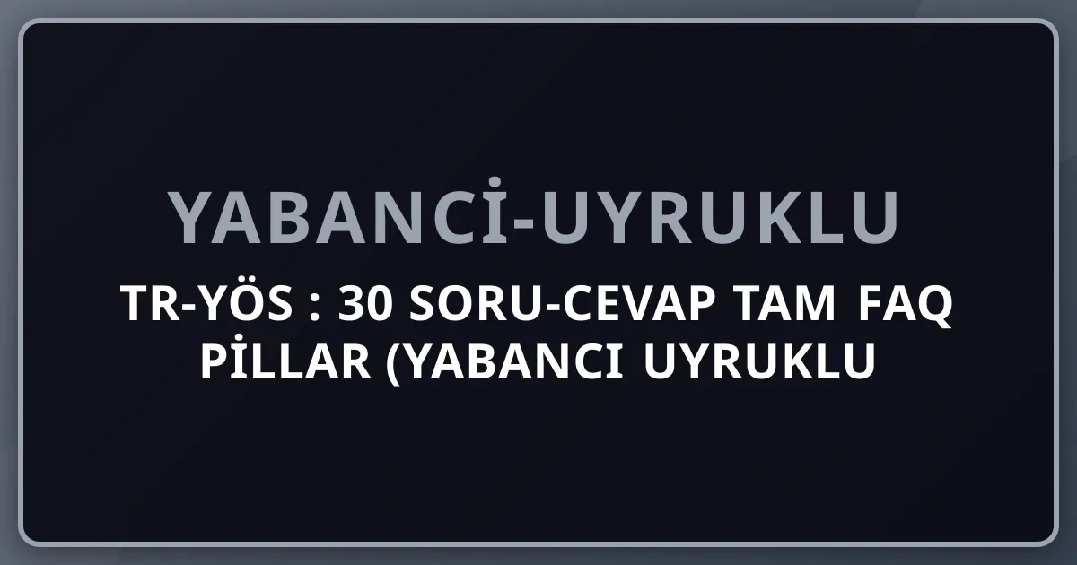 TR-YÖS 2026: 30 Soru-Cevap Tam FAQ Pillar (Yabancı Uyruklu Sınav)