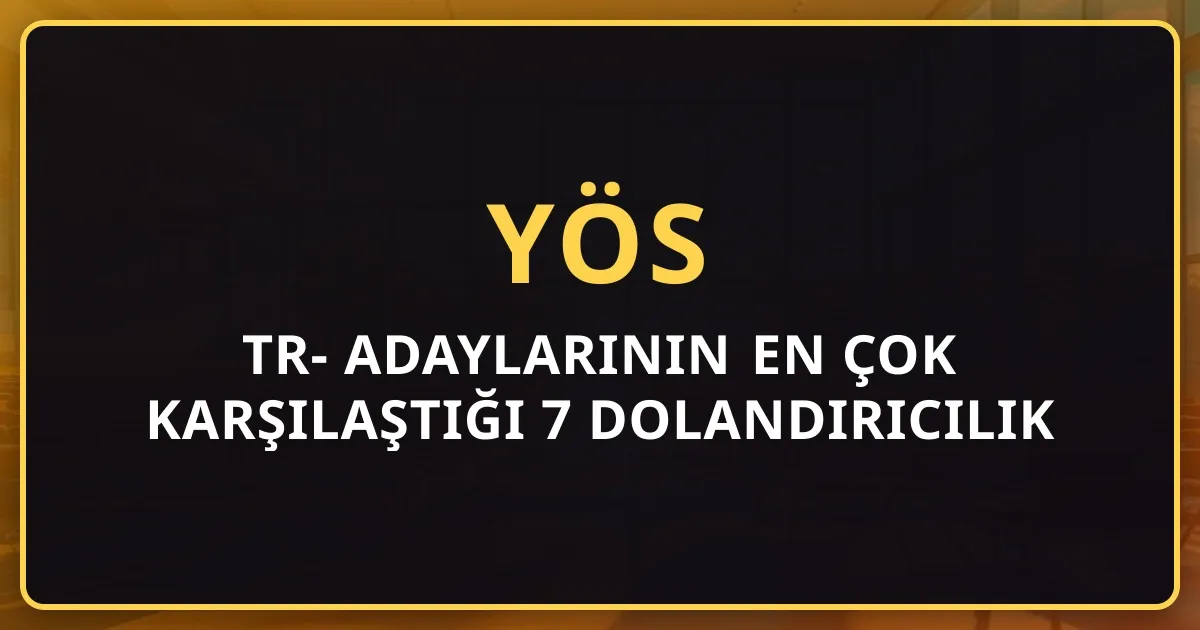 TR-YÖS Adaylarının En Çok Karşılaştığı 7 Dolandırıcılık Yöntemi ve Korunma Rehberi