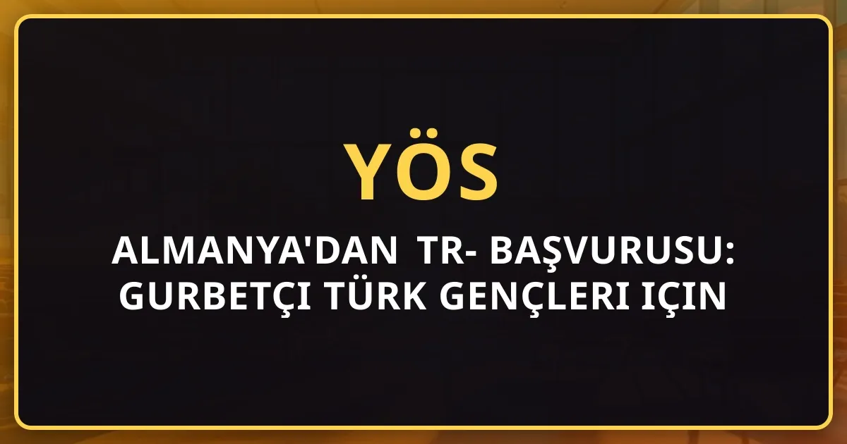 Almanya'dan TR-YÖS 2026 Başvurusu: Gurbetçi Türk Gençleri için Adım Adım Rehber