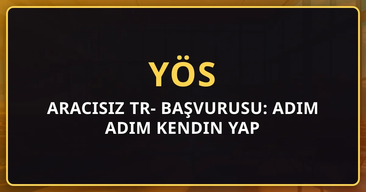 Aracısız TR-YÖS Başvurusu: Adım Adım Kendin Yap Rehberi 2026