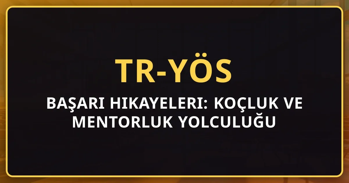 2026 TR-YÖS Başarı Hikayeleri: Koçluk ve Mentorluk Yolculuğu