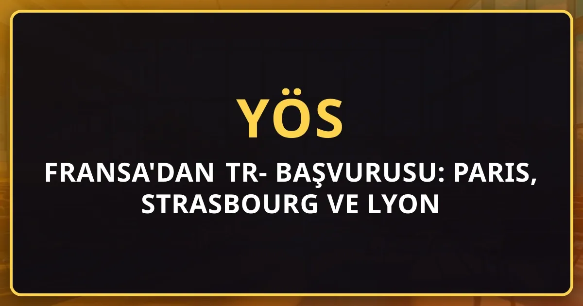 Fransa'dan TR-YÖS 2026 Başvurusu: Paris, Strasbourg ve Lyon Gurbetçileri için Rehber