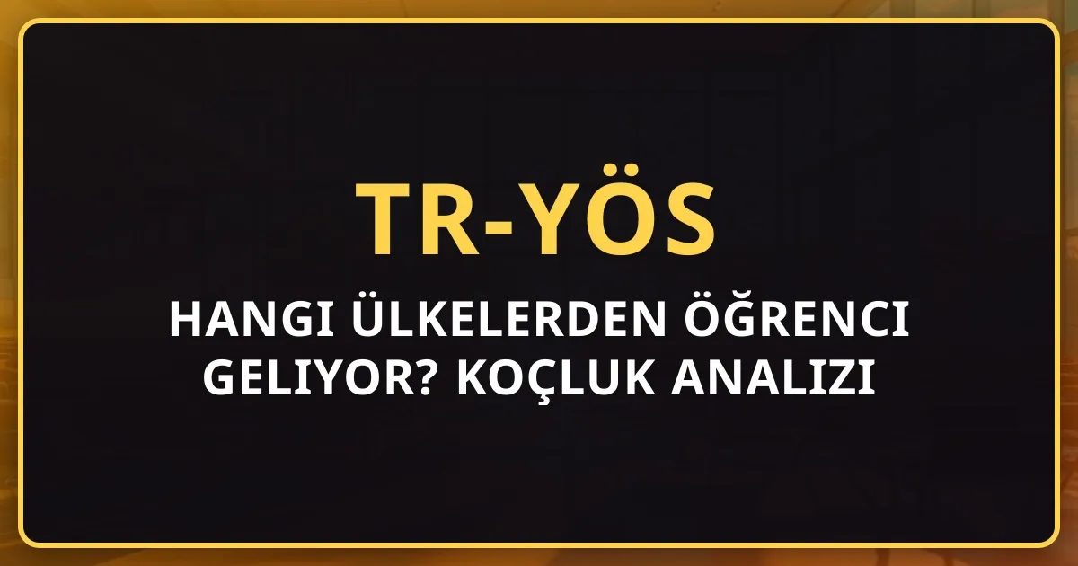 TR-YÖS 2026: Hangi Ülkelerden Öğrenci Geliyor? Koçluk Analizi