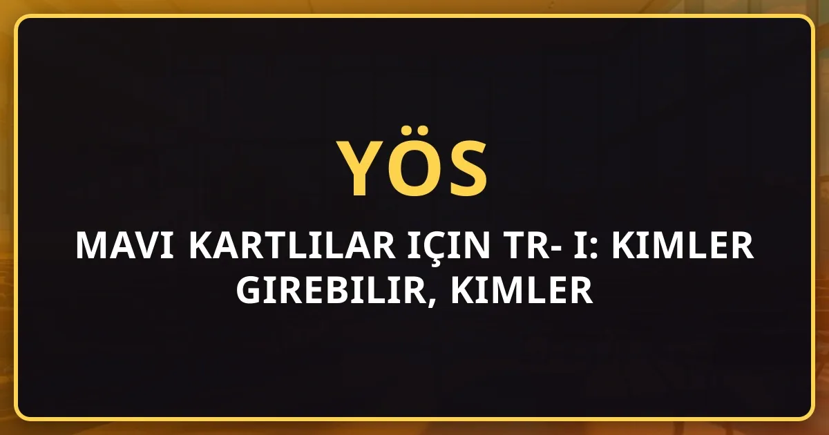 Mavi Kartlılar için TR-YÖS 2026 Tam Rehberi: Kimler Girebilir, Kimler Giremez?