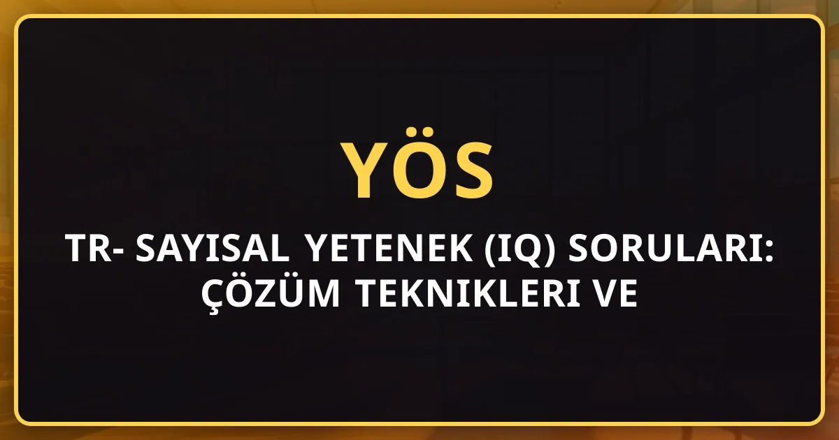 TR-YÖS Sayısal Yetenek (IQ) Soruları: Çözüm Teknikleri ve Taktikler 2026