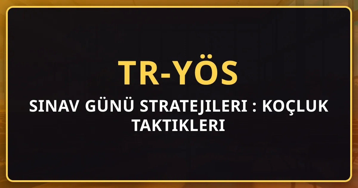 TR-YÖS Sınav Günü Stratejileri 2026: Koçluk Taktikleri