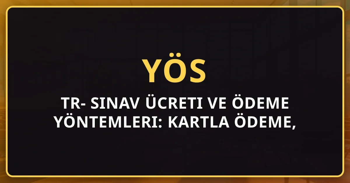 TR-YÖS 2026 Sınav Ücreti ve Ödeme Yöntemleri: Kartla Ödeme, Havale, İndirimler