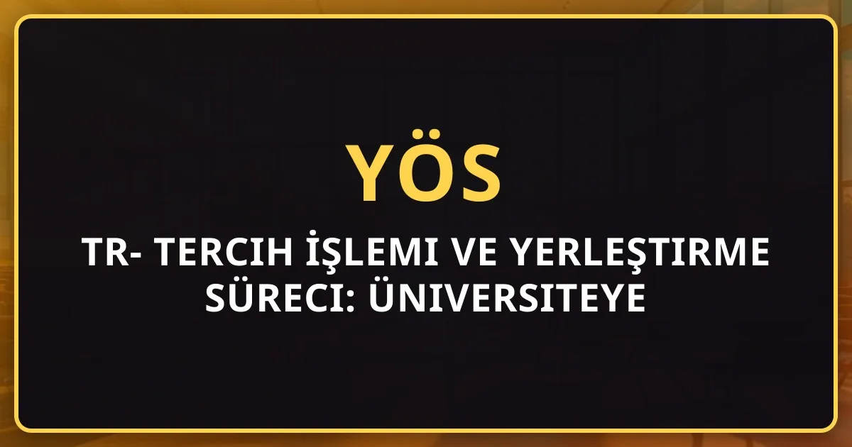 TR-YÖS Tercih İşlemi ve Yerleştirme Süreci: Üniversiteye Kayıt Rehberi 2026