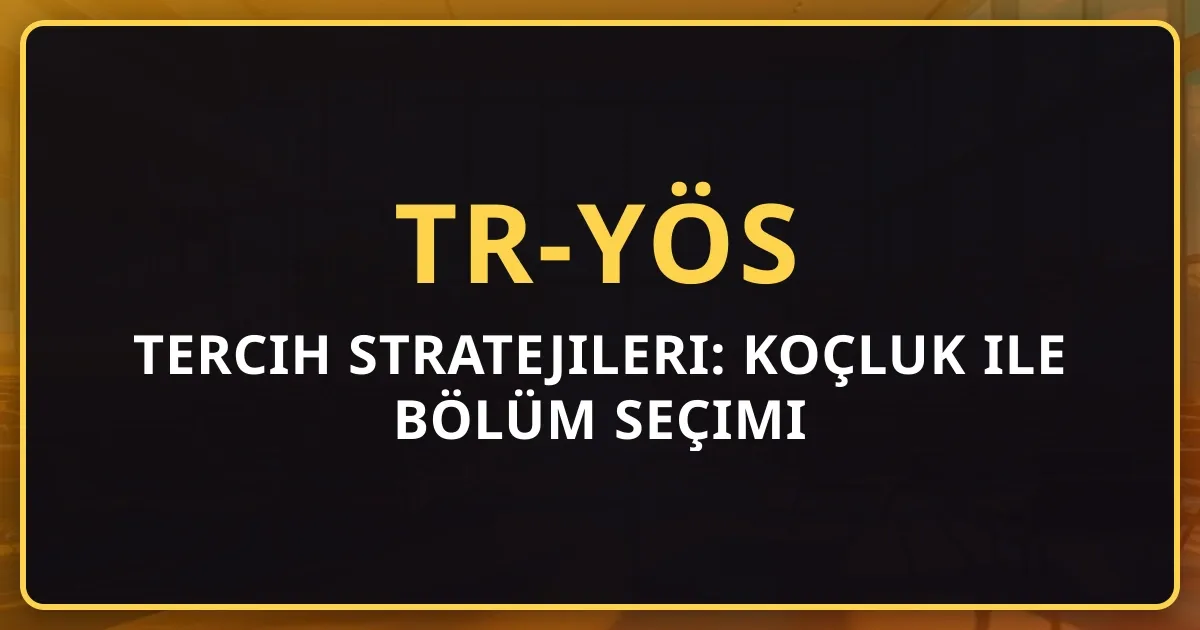 TR-YÖS 2026 Tercih Stratejileri: Koçluk ile Bölüm Seçimi