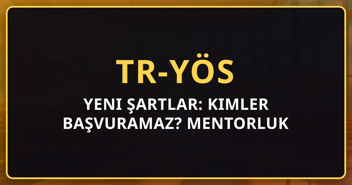 2026 TR-YÖS Yeni Şartlar: Kimler Başvuramaz? Mentorluk Rehberi
