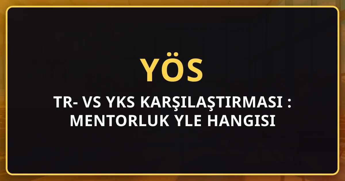 TR-YÖS vs YKS Karşılaştırması 2026: Mentorluk Rehberiyle Hangisi Senin İçin?
