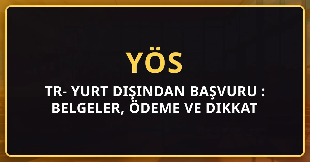 TR-YÖS Yurt Dışından Başvuru 2026: Belgeler, Ödeme ve Dikkat Edilecekler