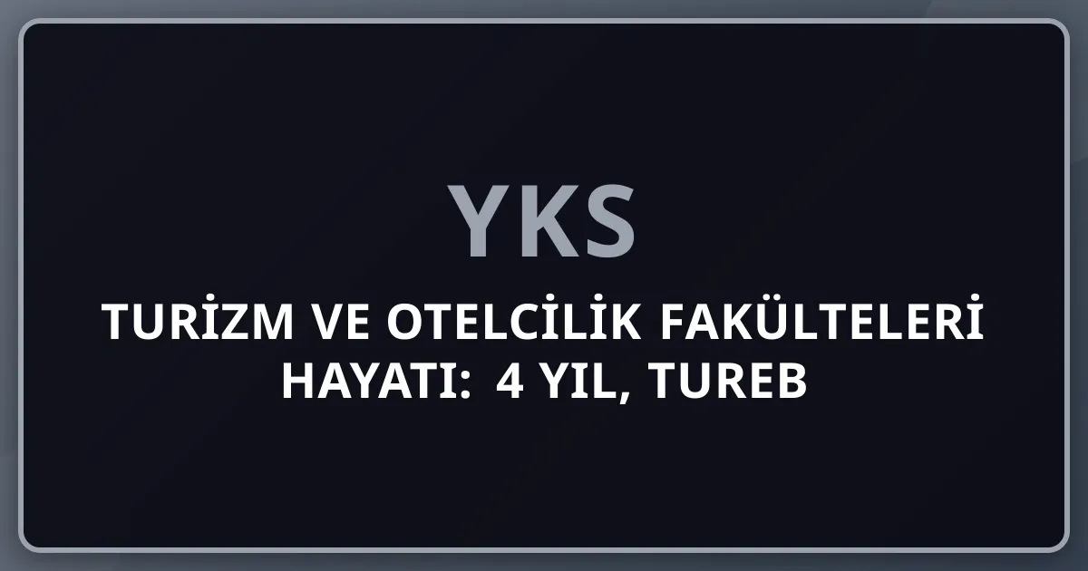 2026 Turizm ve Otelcilik Fakülteleri Hayatı: 4 Yıl, TUREB Rehberlik, Otel Yöneticiliği ve 6+ Kariyer Yolu Master Rehberi