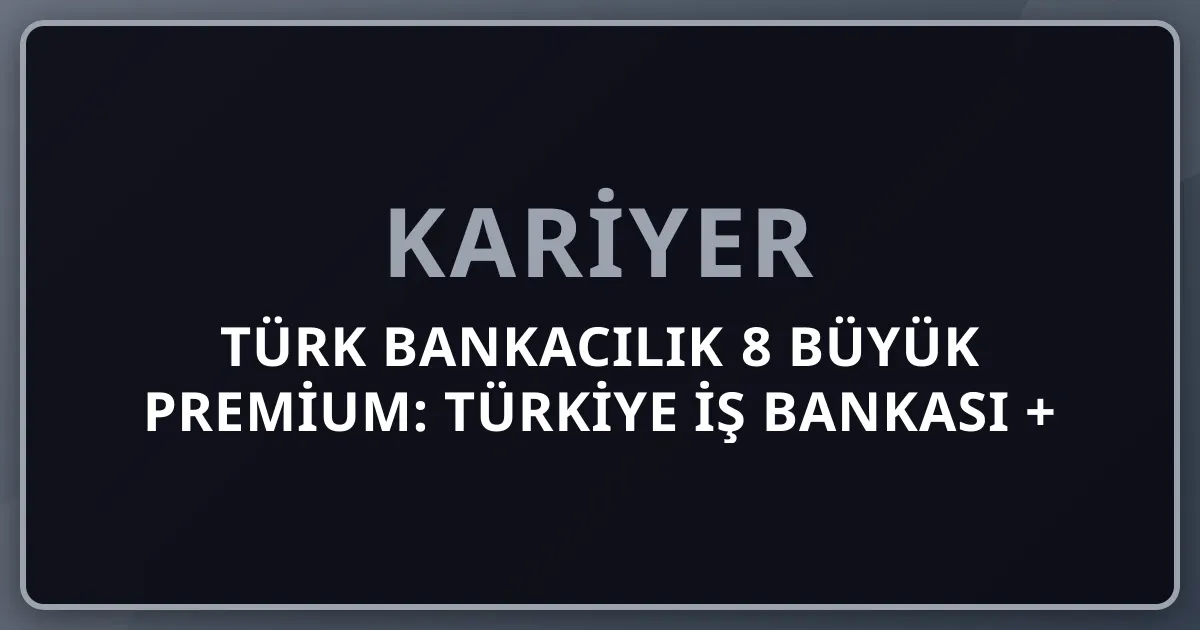2026 Türk Bankacılık 8 Büyük Premium: Türkiye İş Bankası + Garanti BBVA + Akbank + Yapı Kredi + DenizBank + Halkbank + Vakıfbank + Ziraat + BDDK + TCMB Komple Kariyer Rehberi