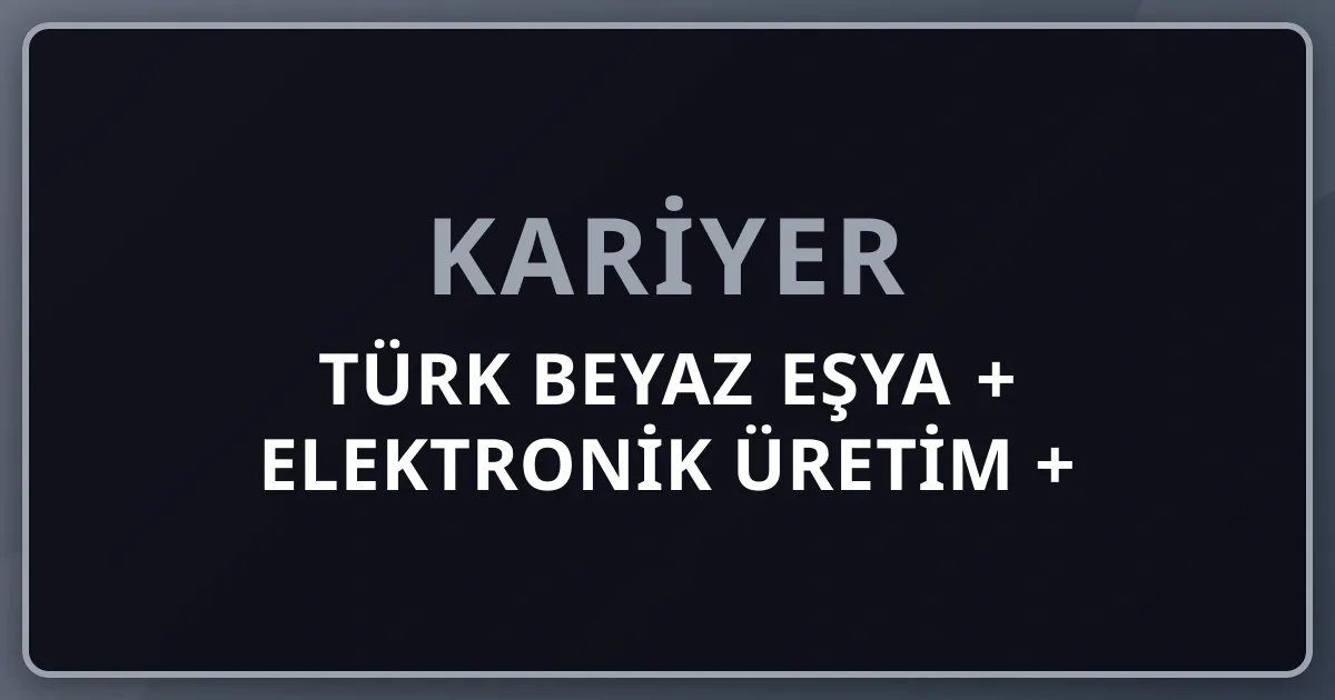 2026 Türk Beyaz Eşya + Elektronik Üretim + Arçelik/Beko/Grundig + Vestel/Zorlu + Profilo BSH Avrupa #1 Pillar 232 Premium Komple Kariyer Rehberi