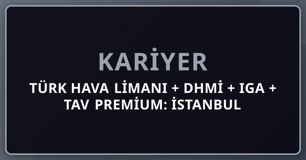 2026 Türk Hava Limanı + DHMİ + IGA + TAV Premium: İstanbul Havalimanı + TAV Antalya/İzmir/Ankara + Sabiha Gökçen + Fraport Komple Kariyer Rehberi