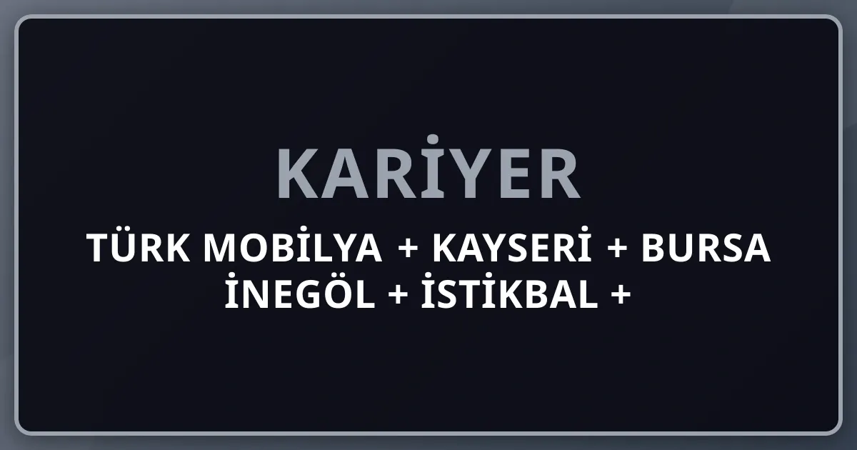 2026 Türk Mobilya + Kayseri + Bursa İnegöl + İstikbal + Bellona + Boydak + Doğtaş + Çilek + Türkiye Dünya 6-7 Pillar 232 Premium Komple Kariyer Rehberi