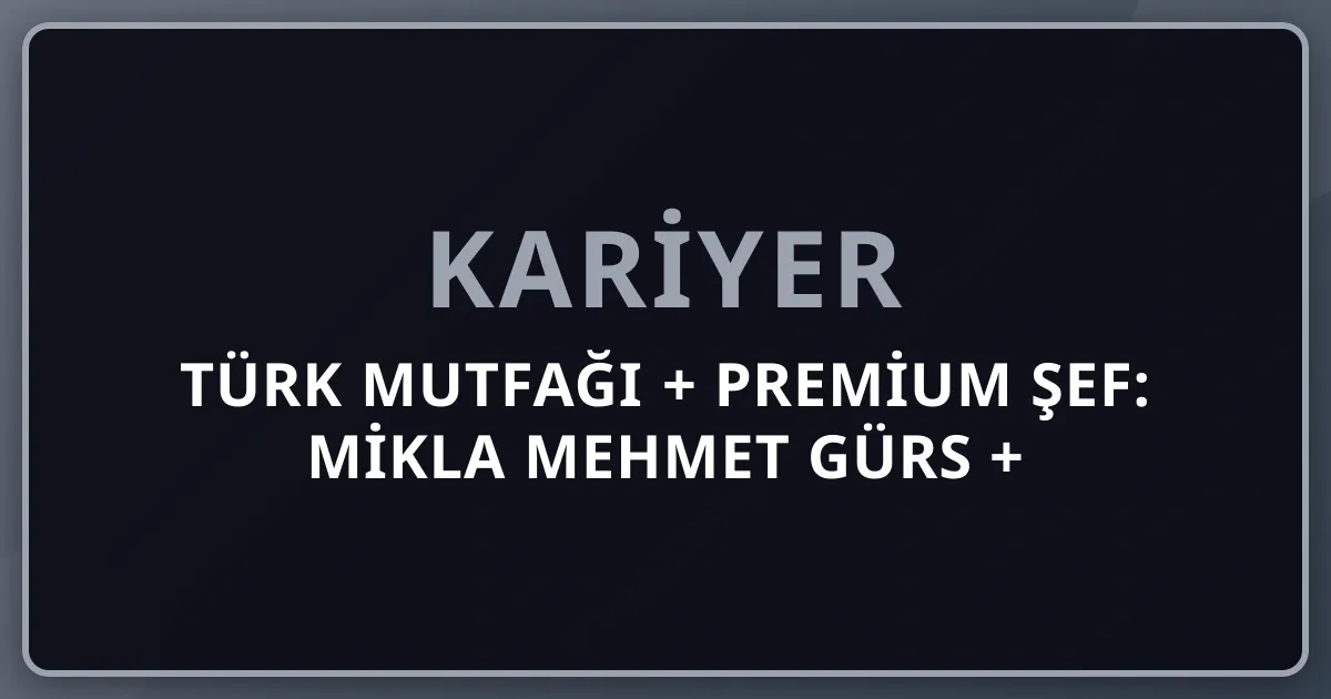 2026 Türk Mutfağı + Premium Şef: Mikla Mehmet Gürs + Neolokal Maksut Aşkar + Ciya Musa Dağdeviren + Antakya UNESCO + World 50 Best + Le Cordon Bleu Pipeline Komple Kariyer Rehberi