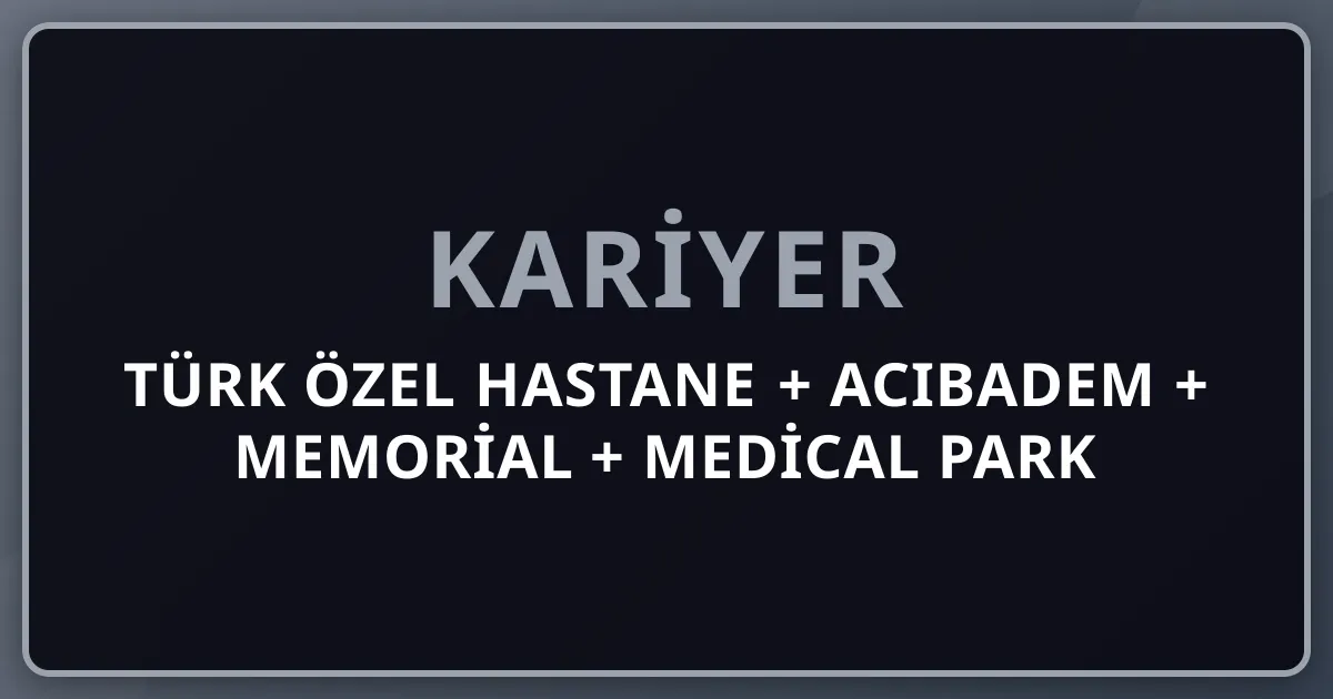 2026 Türk Özel Hastane + Acıbadem + Memorial + Medical Park + American Hospital + Anadolu Sağlık + Aydınlar + Khazanah + Koç Pillar 232 Premium Komple Kariyer Rehberi