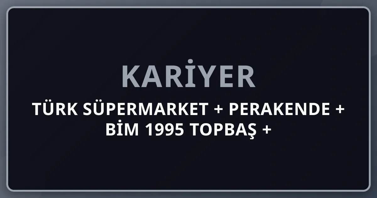 2026 Türk Süpermarket + Perakende + BİM 1995 Topbaş + Migros 1954 Anadolu Endüstri + Şok + A101 + Carrefoursa Pillar 232 Premium Komple Kariyer Rehberi