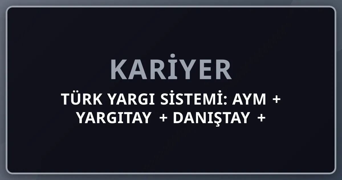 2026 Türk Yargı Sistemi: AYM + Yargıtay + Danıştay + Sayıştay + HSK + Adalet Akademisi + İstinaf + Asliye + Hâkim + Savcı Komple Kariyer Rehberi