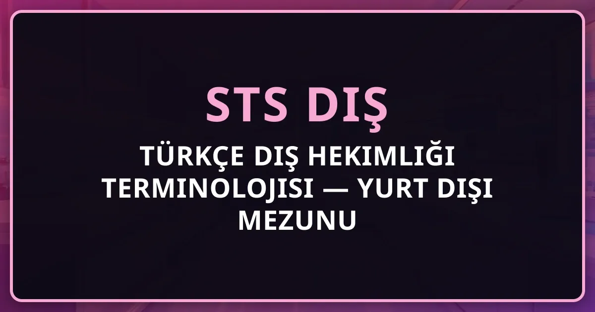 Türkçe Diş Hekimliği Terminolojisi Rehberi 2026 — Yurt Dışı Mezunu İçin Tam Sözlük