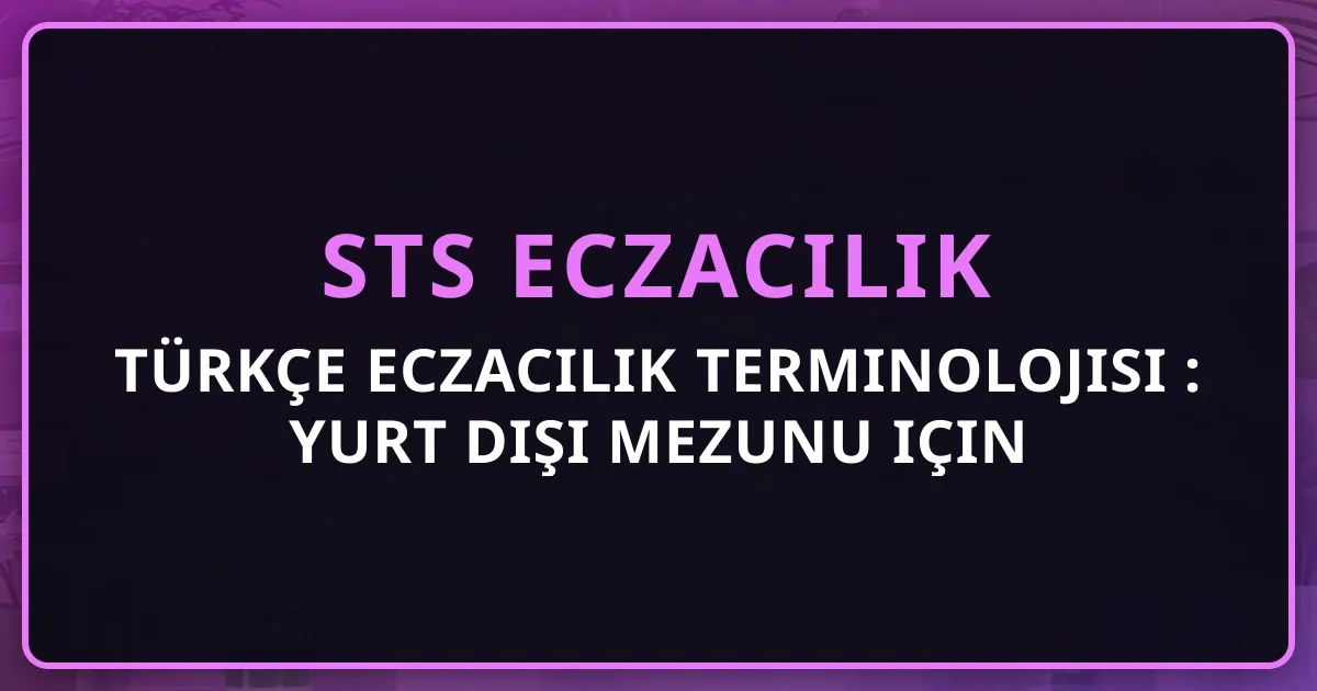 Türkçe Eczacılık Terminolojisi Rehberi: Yurt Dışı Mezunu için Komple Pillar 2026