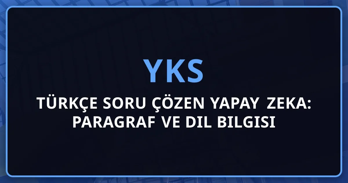 Türkçe Soru Çözen Yapay Zeka: Paragraf ve Dil Bilgisi Koçluk Rehberi