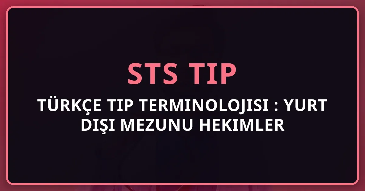 2026 Türkçe Tıp Terminolojisi Rehberi: Yurt Dışı Mezunu Hekimler İçin (STS Tıp)
