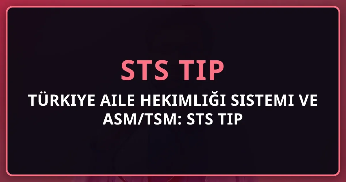 Türkiye Aile Hekimliği Sistemi ve ASM/TSM: STS Tıp İçin Özel Rehber (2026)