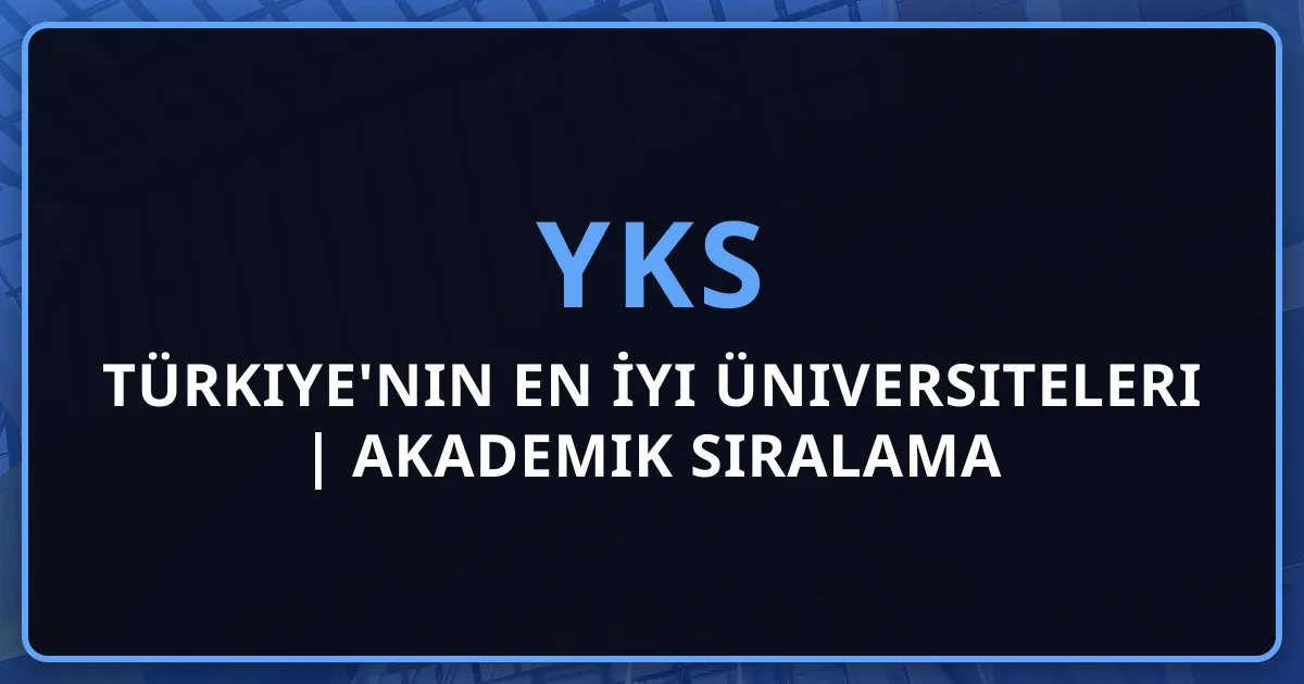 Türkiye'nin En İyi Üniversiteleri 2026 | Akademik Sıralama ve Tercih Rehberi