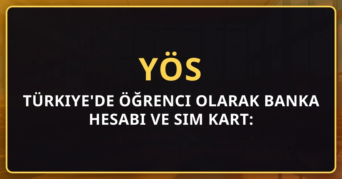 Türkiye'de Öğrenci Olarak Banka Hesabı ve SIM Kart: Pratik Rehber 2026