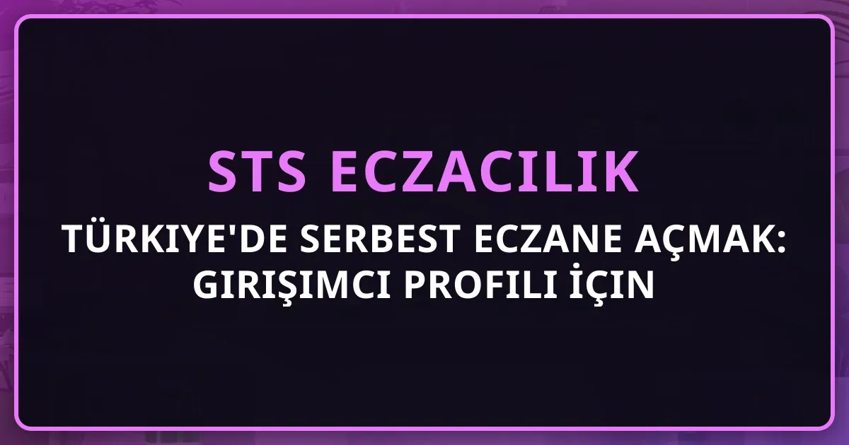 Türkiye'de Serbest Eczane Açmak: Girişimci Profili İçin Tam Rehber 2026