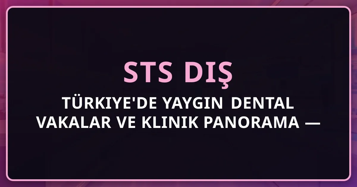 Türkiye'de Yaygın Dental Vakalar ve Klinik Panorama — Yurt Dışı Mezunu İçin 2026
