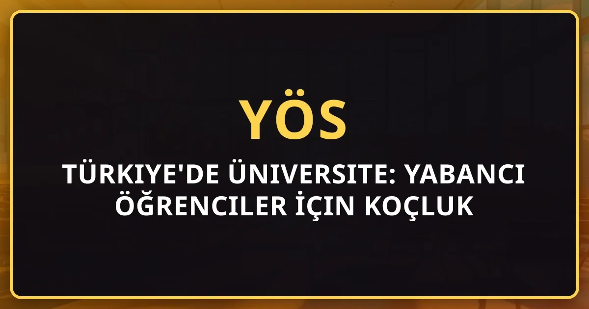 2026 Türkiye'de Üniversite: Yabancı Öğrenciler İçin Koçluk Rehberi