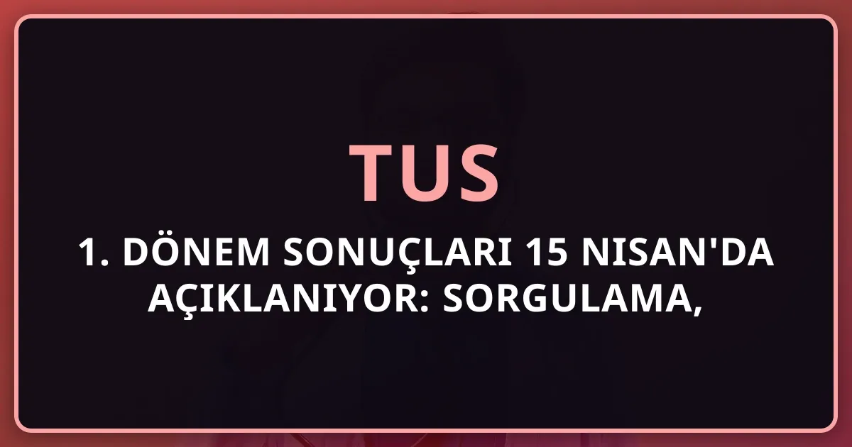 TUS 2026 1. Dönem Sonuçları Açıklandı: Sorgulama, Tercih ve Strateji Rehberi