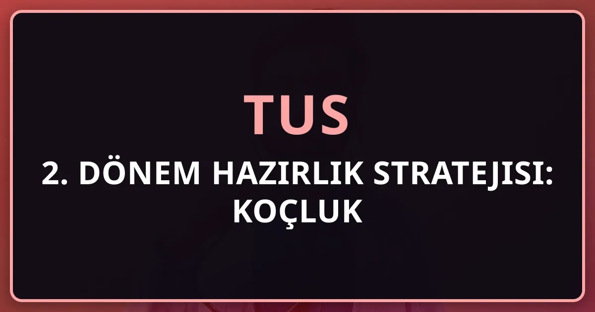 2026 TUS 2. Dönem Hazırlık Stratejisi: Koçluk Rehberi