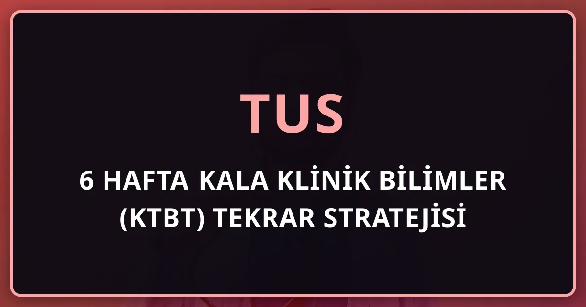 TUS'a 6 Hafta Kala Klinik Bilimler (KTBT) Tekrar Stratejisi: 23 Ağustos Geri Sayımı