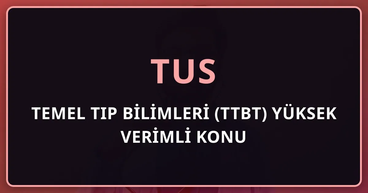 TUS Temel Tıp Bilimleri (TTBT) Yüksek Verimli Konu Önceliklendirmesi: 6 Hafta Kala Ne Çalışılmalı?