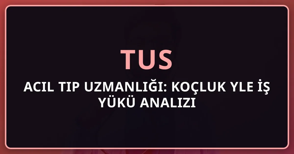 2026 TUS Acil Tıp Uzmanlığı: Koçluk Rehberiyle İş Yükü Analizi